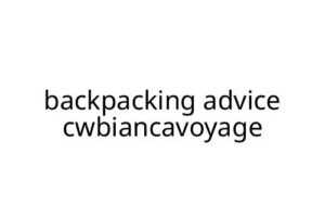 backpacking advice cwbiancavoyage