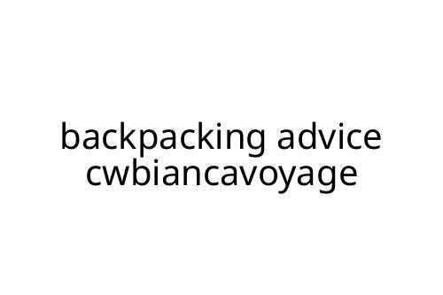 backpacking advice cwbiancavoyage