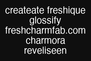 createate freshique glossify freshcharmfab.com charmora reveliseen