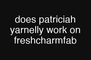 does patriciah yarnelly work on freshcharmfab