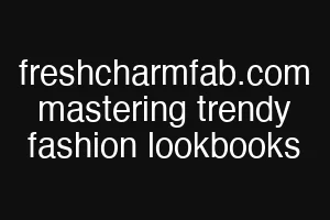 freshcharmfab.com mastering trendy fashion lookbooks