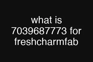 what is 7039687773 for freshcharmfab